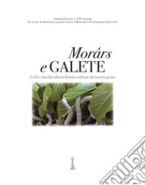 Morârs e Galete. Gelsi e bachicoltura hanno salvato la nostra gente. Ediz. italiana e friulana libro