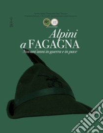 Alpini a Fagagna. Novant'anni in guerra e pace libro di Gruppo Alpini 