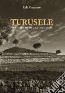 Turusele. Il sussurro di una leggenda libro di Vantusso Edi