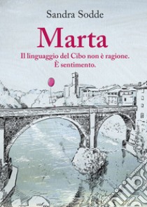 Marta. Il linguaggio del cibo non è ragione. È sentimento libro di Sodde Sandra