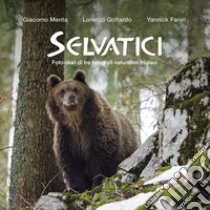 Selvatici. Foto-diari di tre fotografi naturalisti friulani libro di Menta Giacomo; Gottardo Lorenzo; Fanin Yannick