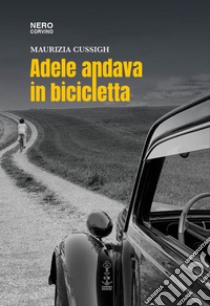 Adele andava in bicicletta libro di Cussigh Maurizia