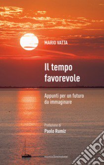 Il tempo favorevole. Appunti per un futuro da immaginare libro di Vatta Mario