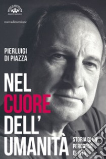 Nel cuore dell'umanità. Storia di un percorso di vita libro di Di Piazza Pierluigi