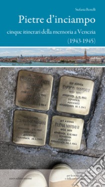 Pietre d'inciampo. Cinque itinerari della memoria a Venezia (1943-1945) libro di Bertelli Stefania