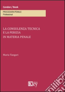 La consulenza tecnica e la perizia in materia penale libro di Tangari Maria