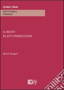 Il reato di atti persecutori libro di Tangari Maria