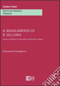 Il regolamento CE n. 261/2004. Regole comuni in materia trasporto aereo libro di Palmigiano Alessandro