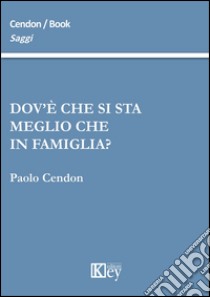 Dov'è che si sta meglio che in famiglia? libro di Cendon Paolo