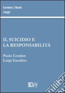 Il suicidio e la responsabilità libro di Cendon Paolo; Gaudino Luigi