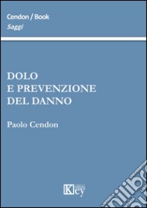 Dolo e prevenzione del danno libro di Cendon Paolo