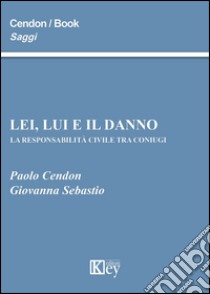 Lei, lui e il danno. La responsabilità civile tra coniugi libro di Cendon Paolo; Sebastio Giovanna