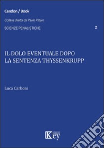 Il dolo eventuale dopo la sentenza Thyssenkrupp libro di Carboni Luca