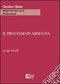 Il processo in absentia libro di Grilli Luigi