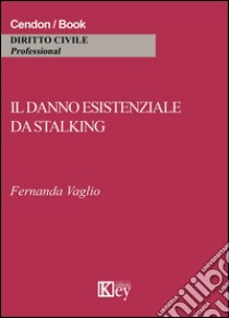 Il danno esistenziale da stalking libro di Vaglio Fernanda