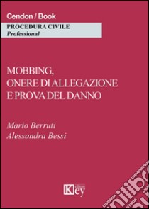 Mobbing, onere di allegazione e prova del danno libro di Berruti Mario; Bessi Alessandra