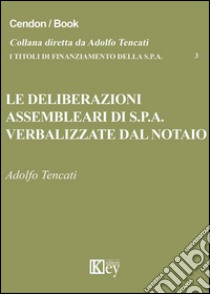 Le deliberazioni assembleari di S.p.A. verbalizzate dal notaio libro di Tencati Adolfo