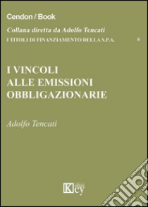 I vincoli alle emissioni obbligazionarie libro di Tencati Adolfo