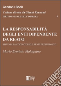 La responsabilità degli enti dipende da reato. Sistema sazionatorio e rati presupposto libro di Malagnino M. Erminio