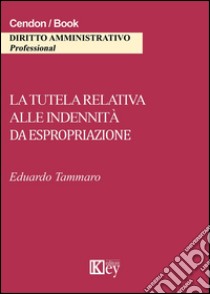 La tutela relativa alle indennità da espropriazione libro di Tammaro Eduardo