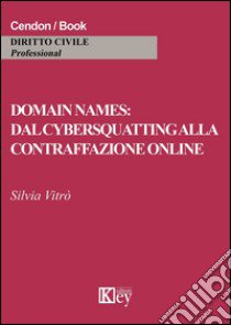 Domain names: dal cybersquatting alla contraffazione online libro di Vitrò Silvia