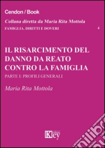 Il risarcimento del danno da reato contro la famiglia. Parte prima: profili generali libro di Mottola M. Rita