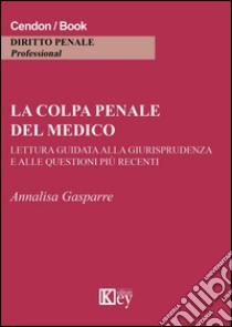 La colpa penale del medico. Lettura guidata alla giurisprudenza e alle questioni più recenti libro di Gasparre Annalisa