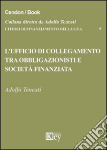 L'ufficio di collegamento tra obbligazionisti e società finanziata libro di Tencati Adolfo