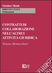 Contratti di collaborazione nell'altrui attività giuridica libro di Montecchiari Tiziana