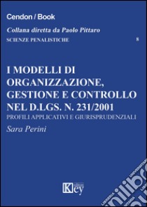 I modelli di organizzazione, gestione e controllo nel d.lgs. n. 231/2001. Profili applicativi e giurisprudenziali libro di Perini Sara