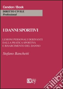 I danni sportivi. Lesioni personali derivanti dalla pratica sportiva e risarcimento del danno libro di Banchetti Stefano