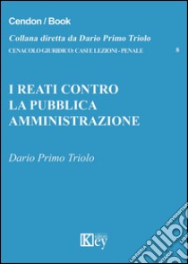 I reati contro la pubblica amministrazione libro di Triolo Dario P.
