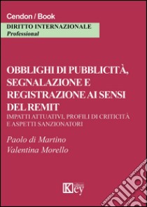 Obblighi di pubblicità, segnalazione e registrazione ai sensi del remit. Impatti attuativi, profili di criticità e aspetti sanzionatori libro di Di Martino Paolo; Morello Valentina