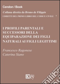 I profili parentali e successori della equiparazione dei figli naturali ai figli legittimi libro di Ragonese Francesco; Siano Caterina