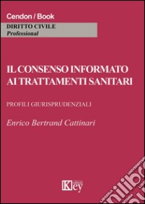 Il consenso informato ai trattamenti sanitari libro di Bertrand cattinari Enrico
