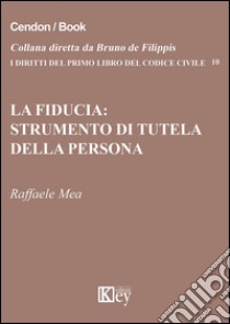 La fiducia. Strumento di tutela della persona libro di Mea Raffaele