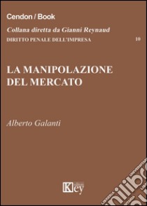 La manipolazione del mercato libro di Galanti Alberto