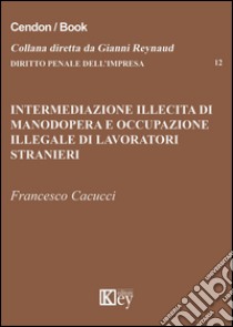 Intermediazione illecita di manodopera e occupazione illegale di lavoratori stranieri libro di Cacucci Francesco