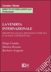 La vendita internazionale. Disciplina legale, doganale e fiscale. Clausole contrattuali libro di Comba Diego; Rosano Monica; Aragone Barbara