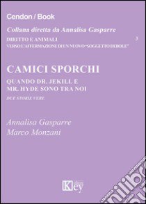 Camici sporchi. Quando Dr. Jekill e Mr. Hyde sono tra noi. Due storie vere libro di Gasparre Annalisa; Monzani Marco