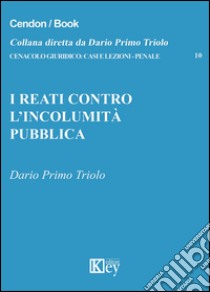 I reati contro l'incolumità pubblica libro di Triolo Dario P.