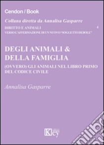 Degli animali & della famiglia (ovvero) gli animali nel libro primo del codice civile libro di Gasparre Annalisa