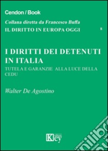 I diritti dei detenuti in Italia. Tutela e garanzie alla luce della CEDU libro di De Agostino Walter