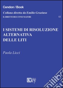 I sistemi di risoluzione alternativa delle liti libro di Licci Paola