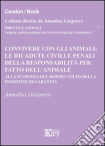 Convivere con gli animali. Le ricadute civili e penali della responsabilità per fatto dell'animale. Alla scoperta del doppio volto della posizione di garanzia libro di Gasparre Annalisa