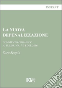 La nuova depenalizzazione. Commento organico ai d. Lgs. Nn. 7 e 8 del 2016 libro di Scapin Sara