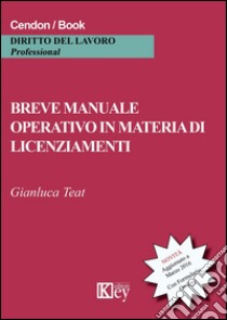 Breve manuale operativo in materia di licenziamenti libro di Teat Gianluca