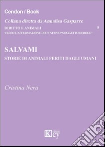 Salvami. Storie di animali feriti dagli umani libro di Nera Cristina