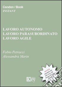 Lavoro autonomo, lavoro parasubordinato, lavoro agile. Le novità introdotte dal Jobs Act e dal disegno di legge 2233/2016 libro di Petracci Fabio; Marin Alessandra