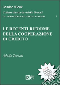 Le recenti riforme della cooperazione del credito libro di Tencati Adolfo